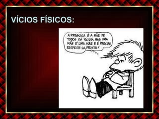 VÍCIOS FÍSICOS: 
