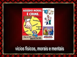 vícios físicos, morais e mentais 