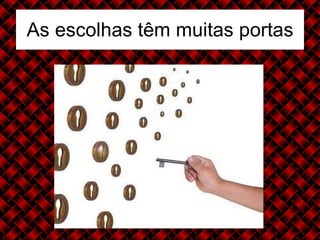 As escolhas têm muitas portas 
