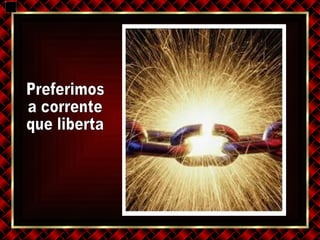 Preferimos  a corrente  que liberta 