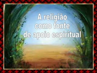 A religião  como fonte  de apoio espiritual 