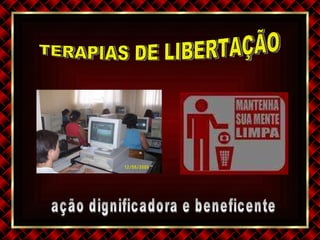 TERAPIAS DE LIBERTAÇÃO ação dignificadora e beneficente 