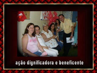 ação dignificadora e beneficente 