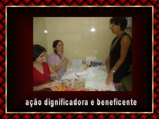 ação dignificadora e beneficente 