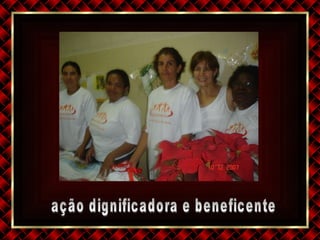 ação dignificadora e beneficente 