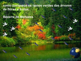 como enriquece os ramos verdes das árvores de flores e frutos. Bezerra de Menezes 