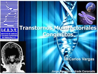 Transtornos Multifactoriales
Congenitos
Jorge Agustín Andrade Coronado
Dr.Carlos Vargas
 