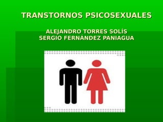 TRANSTORNOS PSICOSEXUALES

     ALEJANDRO TORRES SOLÍS
   SERGIO FERNÁNDEZ PANIAGUA
 