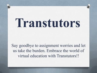 Transtutors
Say goodbye to assignment worries and let
us take the burden. Embrace the world of
virtual education with Transtutors!!
 