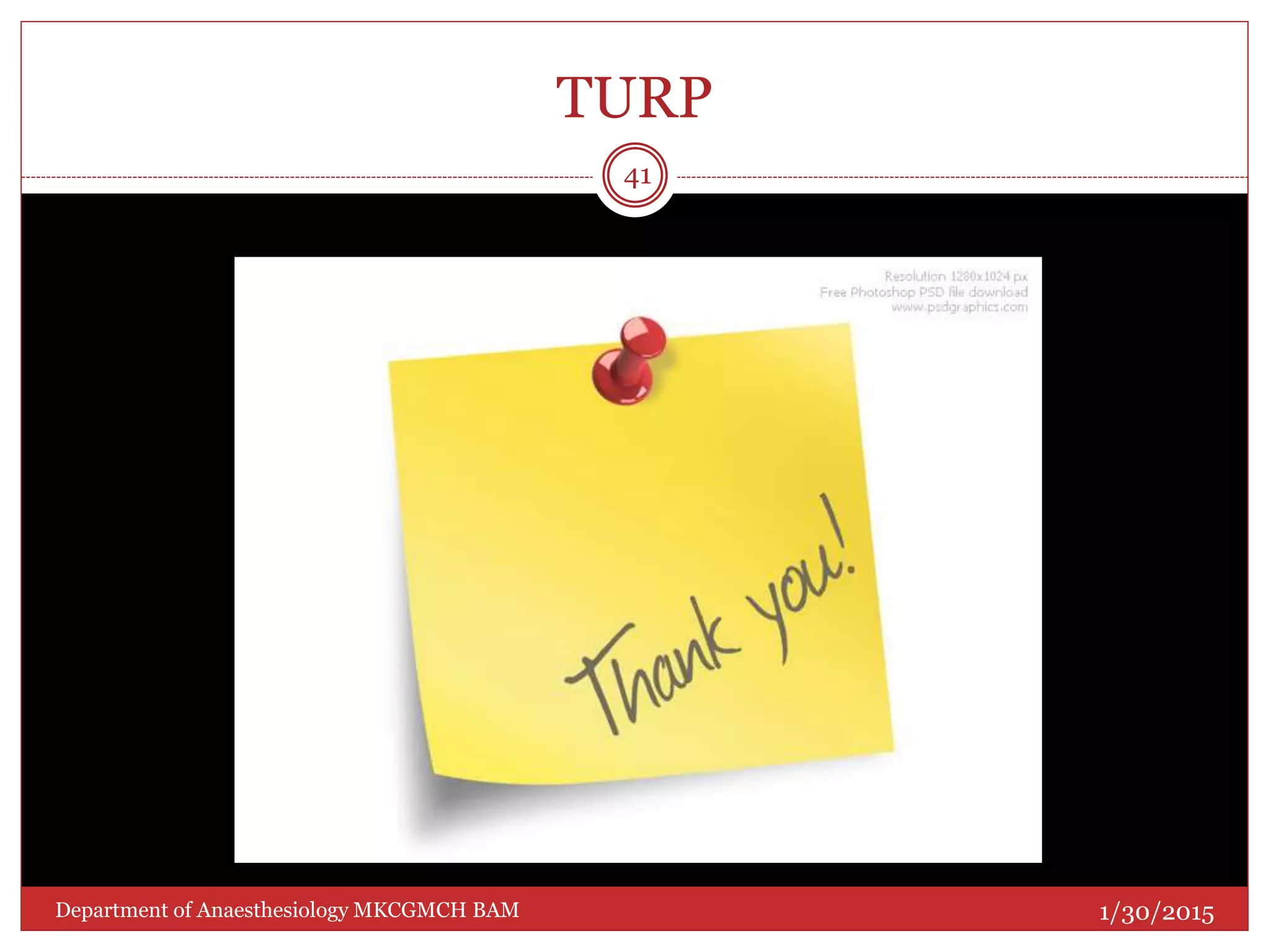 TURP
1/30/2015
41
Department of Anaesthesiology MKCGMCH BAM
 