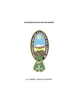 UNIVERSIDAD MAYOR DE SAN ANDRES




 LIC. GABRIEL VARGAS VON BOECK
 