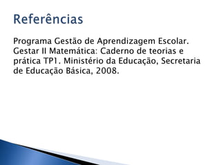 Programa Gestão de Aprendizagem Escolar.
Gestar II Matemática: Caderno de teorias e
prática TP1. Ministério da Educação, Secretaria
de Educação Básica, 2008.

 