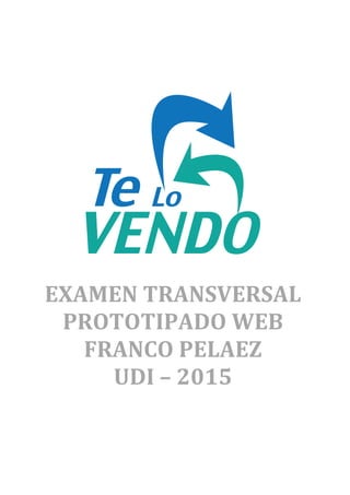 !
!
!
!
EXAMEN!TRANSVERSAL!
PROTOTIPADO!WEB!
FRANCO!PELAEZ!
UDI!–!2015!
!
!
 