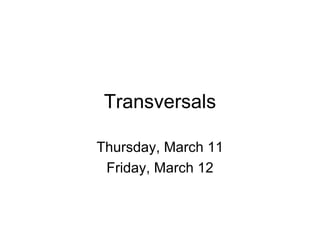Transversals Thursday, March 11 Friday, March 12 