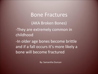 Bone Fractures ,[object Object],[object Object],[object Object],By: Samantha Duncan 