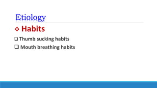 Etiology
 Habits
 Thumb sucking habits
 Mouth breathing habits
 