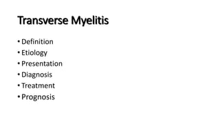 Transverse Myelitis
• Definition
• Etiology
• Presentation
• Diagnosis
• Treatment
•Prognosis
 