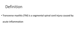 Definition
• Transverse myelitis (TM) is a segmental spinal cord injury caused by
acute inflammation
 
