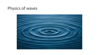 Physics of waves
 
