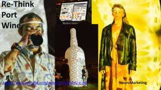 JO
Re-Think
Port
Wine
NeuroMarketinghttps://www.youtube.com/watch?v=aFNMxU-x_Ho
 