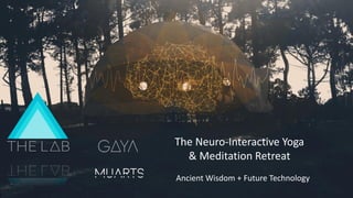 Ancient Wisdom + Future Technology
The Neuro-Interactive Yoga
& Meditation Retreat
 