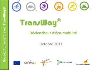 Bougez Autrement avec TransWay®




                                  Déclencheur d’éco-mobilité

                                       Octobre 2011
 