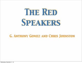 The Red
Speakers
G. Anthony Gomez and Chris Johnston

Wednesday, December 11, 13

 