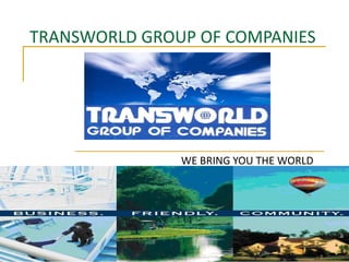 TRANSWORLD GROUP OF COMPANIES WE BRING YOU THE WORLD 
