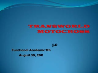 TRANSWORLD MOTOCROSS j.C   Functional Academic 7th August 30, 2011 