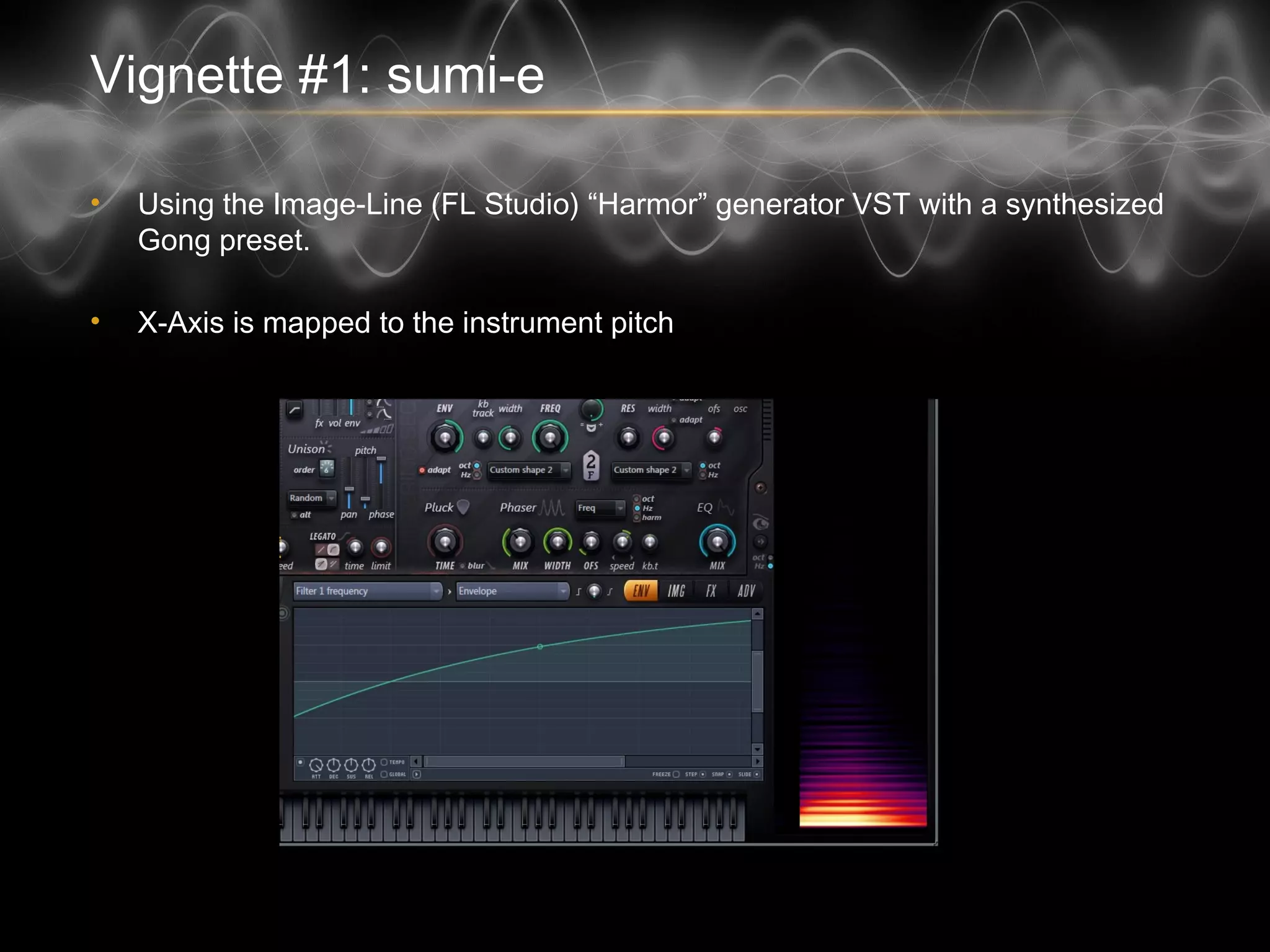Vignette #1: sumi-e
• Using the Image-Line (FL Studio) “Harmor” generator VST with a synthesized
Gong preset.
• X-Axis is mapped to the instrument pitch
 
