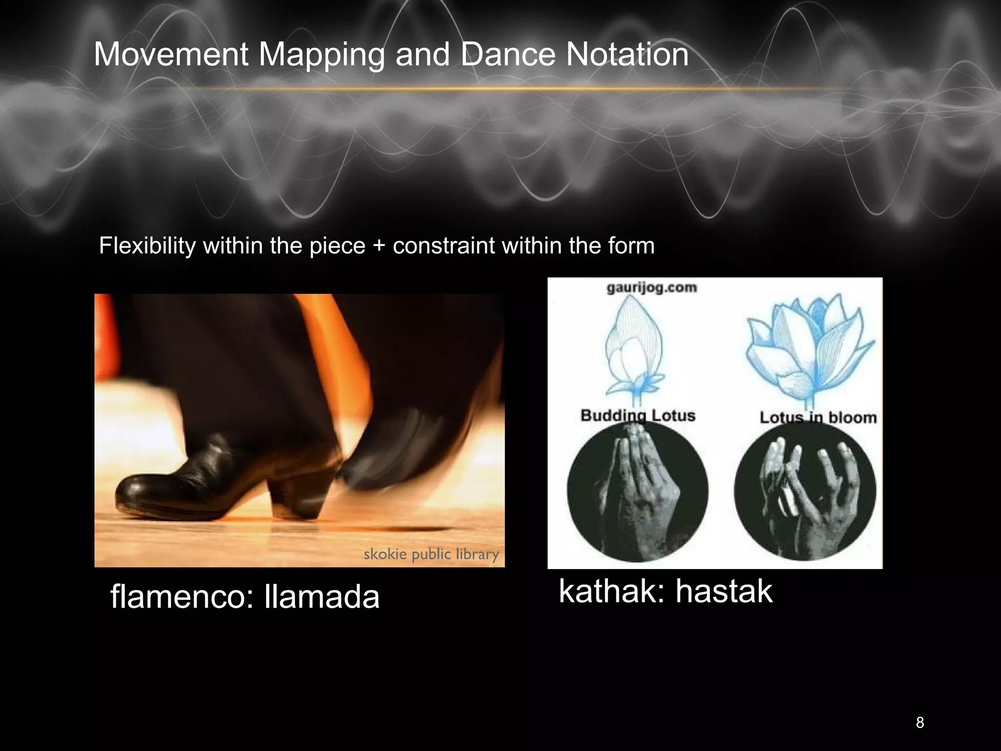 8
Flexibility within the piece + constraint within the form
8
flamenco: llamada kathak: hastak
skokie public library
Movement Mapping and Dance Notation
 