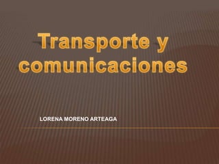 Transporte y comunicaciones   LORENA MORENO ARTEAGA 