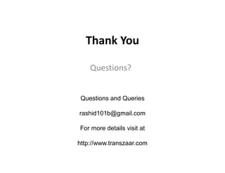 Thank You
Questions?
Questions and Queries
rashid101b@gmail.com
For more details visit at
http://www.transzaar.com
 