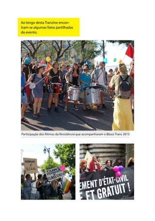 Ao longo desta Tranzine encon-
tram-se algumas fotos partilhadas
do evento.
Participação dos Ritmos da Resistência que acompanharam o Bloco Trans 2015
 