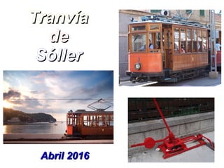 TranvíaTranvía
dede
SóllerSóller
Abril 2016Abril 2016
 