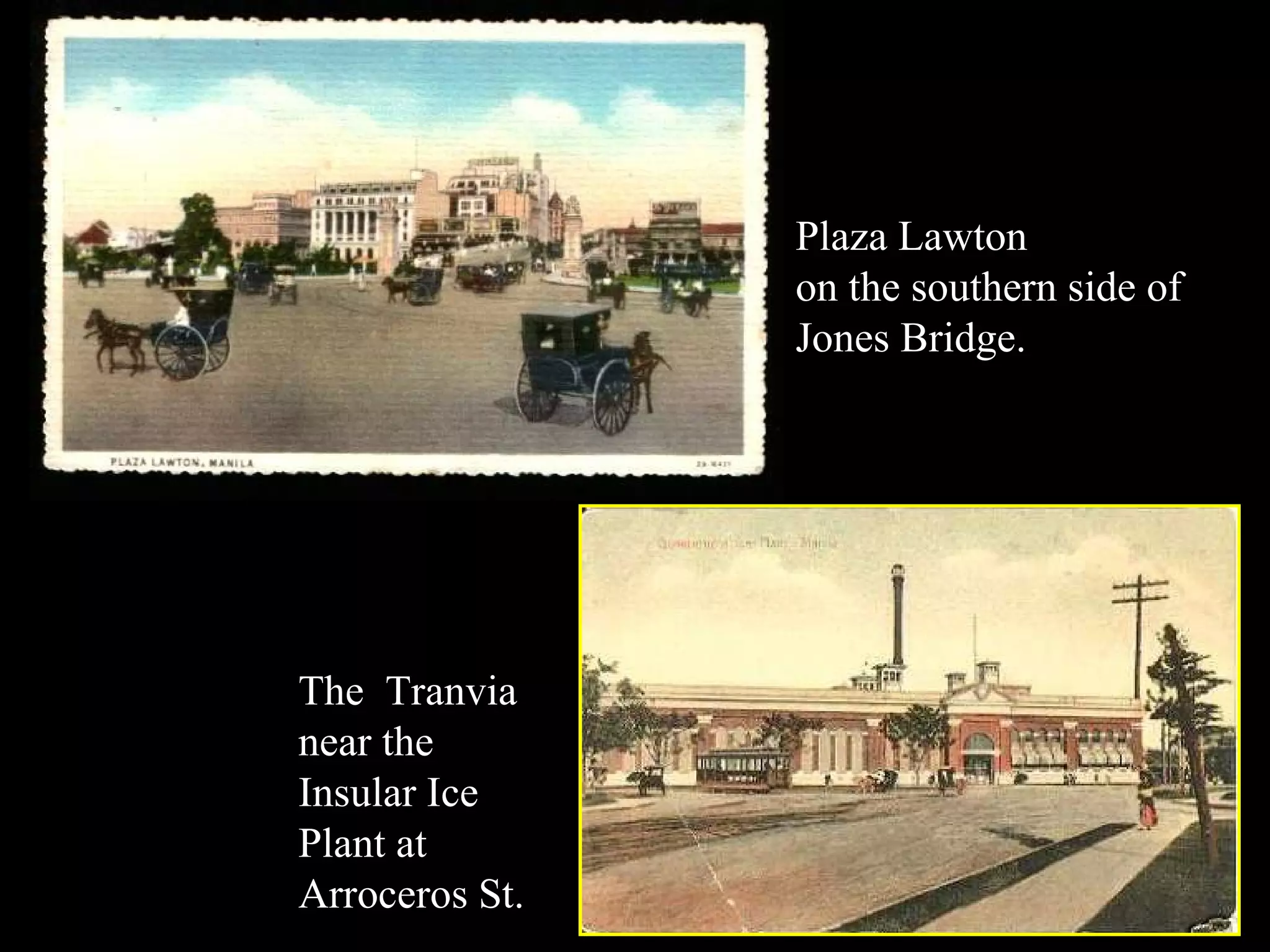 Plaza Lawton on the southern side of Jones Bridge. The  Tranvia near the Insular Ice Plant at Arroceros St. 