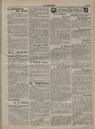 UÍLJNACION                                                                                               PAGINAJ
 Occ=c:<=c=t=cc=i=c:c=c:s=c:c:c:c:c=c=c=c=c:c=c=czc=c=                    =c:c:c=c=c=^c=c

                                                                      fuere la devastación causada por los sub-
LA TELEGRAFÍA
       SiN HILOS
                                                                      marinos, hay motivos p a r a esperar que
                                                                      los buques destrídos serán reeinplazaaoá
                                                                      ventajosamente.
                                                                         Bonar Law habló después^ del dominio
                                                                      de Inglaterra en el mar, y dijo quo la Ma-
                                                                                                                                      Lxyi   —   VI 11
            UN REAL DECRETO
                                                                      rina británica había hecho todo lo que                                                                 La obra obtuvo uH; éxito, y los autores
   Ayer firmó S. M. el Eey un Real de-
creto creando la inspección permanente
                                                                      de ella se esperaba.                                     LOS ESTRENOS                                fueron llangados á escena durante la re-
                                                                         Sin ella— afirmó—sería imposible á nos-                                                           presentación y al acabar los aotoa.
do las estaciones radiotelegráficas civiles,
de España.                                                            otros y á nuestros aliados triunfar en esta                                        En Lara
   Esta inspección estará á cargo de los
                                                                      lucha.
                                                                         P a r a contrarrestar el nuevo iieligro de         «LA HISTORIA DE SEVILLA»                                           En la Princesa
funcionarios del Cuerpo de Telégrafos.                                los aliados, aunque en aágunos purítos,             Los hermanos Alvarez Quintero han                       KLA LINEA DE FUEGO»
   Los concesionarios de estaciones auto-                             procedimientos de las más despisit.'ia in-       compuesto en buen romance, con singu-                 Ramón López Montenegro estrenó ayer
rizadas, deberán depositar una fianza de                              teligencias del país, las cuales se ocupan       lai gracejo, l a historia de Sevilla. E n           un entremés fino y divertidísimo, que sa-
5.000 pesetas, p a r a asegurar las respon-                           de resolver eete problema.                       veinte minutos, presenciamos el desfile             boreó complacida la concurrencia. Recla-
aabLlidades pecuniarias en que puedan                                                                                  de godos y romanos, de cristianos y mo-             madb por calurosos aplausos el afortu-
incurrir.                                                                P a s a luego revista á la situación mili-
                                                                      tar, diciendo que todo es favorable para         ros, desde Hércules el fundador, hasta              nado autor, pisó la escena varias veces.
    Las faltas que se cometan ee clasifica-                            los aliados, aunque en tlgunos puntas,          la más cañí de todas-las gitanas, la es-              Amparo Alvarez Segura, Barraicoa y la
r á n en graves y leves. Las primeras, se-                            como en Italia, el terreno montañoso im-         tupenda Pastora Imperio, protagonista               señorita Bravo, interpretaron preciosa-
rán por incumplimiento de las condicio-                                pida á los italianos hacer «tra cosa que        y recitadora del romance con que supie-             mente el eitiitremés.
nes de concesión ó entorpecimiento de                                  mcur.siones.                                    ron cautivarnos los saladísimos autores
lias funciones del inspector del Esta,do y
tendrán como castigo l a pérdida de la                                    Rusia dijo que seguía animosa y seguía
                                                                       bien las operaciones, á pesar del frío.
                                                                                                                       sevillanos.
                                                                                                                          El maestro Bravo, ha compuesto unos
                                                                                                                                                                                                En Cervantes
concesión, ó una de 500 á 2.000 pesetas.                                                                               números de música adecuados y llenos                      D E B U T D E RICARDO CALVO
                                                                          En cuanto á Rumania, nadie puede ha-                                                                Con el inmortal «Don Alvaro», se pre-
    Serán ^ perseguidas la« instalaciones                             bllar sin sentir angustias. Reconocemos          do andalucismo.
clandestinas y castigaffos sus propieta-                                                                                  Y ella, la artista genial, Pastora Im-            sentó anoche al público, Ricardo Calvo.
                                                                       los terribles desastres que ha sufrido.                                                              Su nombreG, su abolengo, el prestigio de
rios.                                                                  Aunque , .de esperar _
                                                                                   es                                  perio, dice el monólogo como una actriz
    Los que denuncien una falta cometida                               .     .,            .-, , que mejore i la si-
                                                                                                        •- r           consumada, canta una saeta conmovedo-                su arte, excusain la necesidad de elogios.
por una instalación autorizada, tendrán                                                                                                                                       Baste decir que el éxito del gran actor
                                                                       nosotros, la i.Bvasion de Rumania fué para
                                                                       tuición, los*aliados, un terrible desastre       ra y típica y baila, unas veces caricatu-
                                                                                                                                                                            y portentoso i-eoitador dte versos, fué dig-
 derecho a la mitad del importe de la                                  moral y político.                                rizando á las danzarinas sagradas, otras
                                                                                                                        dejando libre su instinto, como ella bai-           no ae su historia.
 multa.                                                                   En Salónica la situación parece alenta-
    Quedan eximidas de muchas de estas                                                                                  la, que es como nadie ha bailado nunca!                                               J. J. G .
                                                                       dora, y nuestra r,ituación en la Mésopota-
 obligaciones, las esfaciones concedidas pa                                                                               <cLa Historia de Sevilla", fué un éxi-
 ra finés científicos y Centros ú organis-
 mos oficiales, servidqe, por funcionarios
                                                                       mia parece restablecida-
                                                                          Finalmente, Bonar Law habló del fren-         to enorme de la Imperio.
                                                                                                                           D u r a n t e el monólogo y al acabar, gran-
                                                                                                                                                                                                           Beneficio
                                                                       te francés, manifestando que tenía plena
 público.s.
    El plazo que se concede p a r a que las                             confianza, por esta parte, en el porvenir.      des ovaciones premiaron á los hermanos
                                                                                                                        Quintero, á Bravo y á la intérprete                                               de Vilches
 instalaciones que funcionen en la actua-                                                                               única de la obrita.                                    Hoy, viernes de moda en el Príncipe
 lidad se coloque dentro de lo marcado
 por el Real decreto, es de ocho días.                                   El homenaje á Joffre                                                                               Alfonso, celebrará su beneficio el notable
    Las estaciones de la Compañía Nacio-
                                                                      REGRESO DE LOS COMISIONADOS
                                                                                                                                                 En Martín                  primer actor Ernesto Vilches, represen-
                                                                                                                                                                            tándose por la tarde «Kit», y por la no-
 nal de Telegrafía sin hilos, seguirá ri-                                                                                     «LA MANO QUE ATOSIGA»                         che «Juventud de Príncipe».
 giéndose por el contrato que tiene hecho                                SAN SEBASTIAN, 8. En el expreiso                                                                      Próxima á terminar la admirable cam-
 con el Estado.                                                       han regresado de Francia parte de los co-           Los señores Lara y Millán, tuvieron               p a ñ a que desde Septiembre ha venido
                                                                      misionados que fueron á entregar al ge-           un éxito ruidoso en el CvStreno de ante-            realizando en el aristocrático teatro de la
                                                                                                                        anoche.
  ElL                              MAR                                neral! Joffre el Mensaje de los aliadófilos
                                                                      españoles.
                                                                         El Sr. Nougués se quedó en Hendaya,
                                                                                                                           «La mano que atosiga» es una diver-
                                                                                                                        tida astrakanada, en la que hay elemen-
                                                                                                                        tos sainetescos, p a r t e de juguete cómico
                                                                                                                                                                            calle d'e Genova el gran ai'tista, que ha
                                                                                                                                                                            logrado hacerse dueño de su público, es
                                                                                                                                                                            de esperar que la función de hoy sea un
                                                                                                                                                                            éxito más que sumar á los numerosos que
                                                                      y el Sr. Llórente ha continuado su viaje          y hasta su poquito de película.
SALIDA DEL K D E M E T R I N S PATERAS»                               á Vitoria..                                                                                           Vilches ha conquistado.
                                                                                                                          La música de Millán es graciosa y de                 Seguramente se llenará hoy el Príncipe
UN EXPEDIENTE. A REPARAR AVE-                                            Los comisionados bilbaínos, que llega-         ella se repitió un danzón cubano y un
                    RIAS                                              ron de madrugada y continuaron para Bil-                                                              Alfonso, y la selecta concunmcia^ que en
                                                                                                                        pasodoble alegre y yerbetiesco.                     él -Se da cit-a todos los viernes aristocrá-
   FERROL, 8. Con rumbo á Buenos                                      bao, han manifestado que en Francia do-             De la interpretación, y salvando á la
Aires ha zarpado el vapor griego «De-                                 mina el espíritu de confianza en la victo-                                                            ticos, demostrará su cariñova admiración
                                                                                                                        Pozuelo, á Tojcdo y á Povedano, es mu-              á los talentos de Vilches aplaudiéndole co-
metrins Pateras», después dte reparadas                               ria, final.                                       cho mejor no hablar.
las importantes averías que tenía.                                            T * -                                                                                         mo se merece.
                                                                                                                           Después do todo, «no hablando» imi-
                                                                                                                                                                               Esperamos que muy pronto volverá Vil-
   Los tripulantes' que habían desembar;
cado, negándose á navegar por temor á                                   UN OBRERO MUERTO                                tamos á aquellos comiquitos, que no te-
                                                                                                                         nían idea do Ip que habían de decir y               ches á Madridl p a r a reanudar sus triun-
la persecución de los submarinos, volvie-                                                                                                                                    fos como actor .v como empresario, pues
                                                                          Gregorio López, de t r e i n t a y cinco       no saben ni escüchHr, al apuntador.                 en esta eta<pa del Príncipe Alfonso no
ron á embarcar-
                                                                       años que trabajaba en las obras de sa-
    Hasta que se termine el expediente
que se instruye con motivo del hallazgo                                nemiento del subsuelo que se realizan
                                                                       en la glorieta de Quevedo, fué ayer víc-
                                                                                                                                        £n la Zarzuela                       sólo ha logrado conquistar laureles, sino
                                                                                                                                                                             que además ha obtenido respetables in-
del vapor «Tira», torpedeado por el sub-                                                                                       «LA MUJER DE BOLICHE»                         gresos en la taquilla.
marino «U-46i), no vendrá dicho barco á                                tima de un accidente que le costó la
                                                                       vida.    ,                                          El huro de la zarzuela estrenado ano-
este arsenal para reparar las importantes
averías que tiene en el casco, producidas                                 Cuando se hallaba en el fondo de la           ohe es el eterno cuento de Calleja, teatra-
                                                                                                                        lizad'o con arreglo á los patrones clási-
                                                                                                                                                                                                          Miscelánea
por una bomba.                                                         alcantarilla se desplomó la pared de es-                                                                       DÍAZ ADAME, HA MUERTO
                                                                       t a sepultándolo entre l a tierra y los cas-     cos—léase p a r a que no se confunda con el
    Actualmente se halla fondeado frente                                                                                clasicismo de buena ley, sistema anticua-                  Arturo Díaz Adame, popularísimo ac-'
 á la Estaca de Vares, y desde este punto                              cotes.                                                                                                   tor, amigo cariñoso, intachable caballe-
                                                                          Sus compañeros, que acudieron inme-           do, fósil, pasado ide moda—«La mujer <íe
 lo traerán al Ferrol dos remolcadores                                                                                  Boliche», con menos gracia, por supuesto,               ro, murió anteayer víctima de un cán-
 españolee pertenecientes á la Sociedad de                             diatamente lograron extraerle y lo con-          recuerda «El Rey que rabió». H a n pa-                  cer
 Salvamento.                                                           dujeron á la Casa de Socorro de Cham-            sado tantos años' y por el teatro tantas                   La horrible aolencia le había obligada
    Se espera también en estos astilleros                              berí.                                            corrienites renovadoras, que escuchando                 á abandonar su profesión hace a'gunos
 á la fragata inglesa «Kniross Hives, que                                 Los médicos se limitaron á certificar la      anoche la obra del Sr. Fer.nández de la                 meses y el notable comediante instuió una
 vendrá para reparar algunas averías.                                  defunción.                                       Puente, nos sentimos niños. Sin embargo,                casa de huéspedes con los ahon-os hechos
    La traerá al Ferrol el remolcador «Con-                               El Juzgado ordenó el traslado del ca-         pese á la ingenuidad dé fondo y forma de                durante su vida artística.
 sort», de la Sociedad española de cons-                                dáver al Depósito Judicial.                     lareferiri'a zarzuela, hay que hacer cons-                 A pesar de los solícitos cuidados de
 trucciones navales.                                                                                                    tar en elogio del autor que está planeada               la Ciencia, la herida en su organismo
       NAUFRAGIO DEL «LUIGINA»
    PALMA, 8. El buque italiano que ha
 naufragado en la cO|Sta Norte de Mallor-
                                                                       EL TEMPORAL                                      y escrita dentro de los límites: de la de-
                                                                                                                        concia, y que distrae lo-bastante para ale-
                                                                                                                         jar ol sueño.
                                                                                                                                                                                era mortal. En plena juventud, cuando
                                                                                                                                                                                premiaba sus méritos un contrato ven-
                                                                                                                                                                                tajosísimo en el teatro de la Comedia,
  ca, es el velero de l.VOO toneladas «Lui-                                   VARIAS VICTIMAS DEL FRIÓ                                                                          Arturo Díaz Adame, dejó de existir.
                                                                           VALENCIA, 8. H a descendido mucho               La música de Vives no alcanza la ins-                   Ayer tarde tuvo lugar el entierro del
  giña», de la matrícula de Genova; iba                                                                                 p i r a d a grandeza de otras p a r t i t u r a s su-
  con cargamento de tejas desde Marsella á                              la t e m p e r a t u r a .                                                                               inteligente actor, al que rindie'ron el úl-
                                                                                                                        yas, pero i-evela la inigualada habilidad               timo tributo de amistad casi todos los
  Cuba. Han perecido el capitán, el piloto,                                 En un puente ha sido encontrado,            del miisico, que logra aún con motivos
  el contramaestre y siete marineros. Los                               inerte por el frío, un sujeto llamado                                                                    compañeros do profesión que actúan en
                                                                                                                        que nos sonaban á ya escuchadbs, el                      Madrid.
  pescadores mallorquin&j salvaron á cinco                              Pedro Gil. Fué reanimado con unas frie-         aplauso idel público.
  tripulante^ que estaban amarrados á un                                gas en la Casa de Socorro.                                                                                 Descanse en paz el excelente artista y
                                                                                                                            Do toda la ccupiosa p a r t i t u r a fueron re-     hombre bueno, y reciba la familia nues-
  palo del buque náufrago.                                                  También en una garita de la Capita-         petidos u n a romanza de tiple en el pri-
                                                                        nía general, fué hallado un ciego pri-                                                                   tro sentido pésame.
     Los salvados se llaman José Prieto, Co-                                                                            mer acto, un bello minuet que sirve de
  sordi Giobata, Damián Keder, Tonet Al-                                vado del sentido á consecuencia del frío.       intermedio y que está sabiamemte orques-
  berti y León Eudin ; los cuatro primeros                                  Del puerto comunican, que un carabi-
                                                                        nero encontró en el muelle á un mendi-
                                                                                                                        tado, un duetto que cantan con picar-                                              Gacetillas
  eon italianos y el último yanqui.                                                                                     día Gallego y la señorita García, y un |                    I N F A N T A I S A B E L . - H o y por la tar-
   _ ^ — . 1           »   uo-BC   n   ••    ..1. I - . — ,   ..^ •     go llamado José Domenech, que sufría            terceto cantado también por los dos ar-                 de, con el graciosísimo Juguete cómico
                                                                        una congestión á consecuencia del frío          tistas mencionado® y Carmen Ramos. Es-                  «Los hijos de Aragón», se reprisara la
  La política                                                           intenso de esta última madrugada.
                                                                                           EN CATALUÑA
                                                                                                                        t,g último número na sido «puesto» con
                                                                                                                        arte singular por Mercedes Serra.
                                                                                                                                                                                comedia del malogrado poeta Ramón
                                                                                                                                                                                 d<í Godoy ¡(En el camino». Todas las no-
                                                                            BARCELONA, 8. Continúa el fuerte                                    *                                ches sigue representándose con éxito ex-
      de los aliados                                                    temporal. Ayer tuvo que interrumpirse
                                                                         la circulación del tranvía al Tibidabo y
                                                                                                                                               * *
                                                                                                                            Debutaban anoghe Aurora Ramos, be-
                                                                                                                         llísima tiple, de arrogainte figura y voz
                                                                                                                                                                                 t r a o r d i n a r i o la divertidísima'comedia en
                                                                                                                                                                                 tres actos «Jiil palacio de la marquesa».!
                                                                         Vallvidrera, á causa de la cantidad de                                                                  Desde m a ñ a n a por la noche, con esta
  LOS DEBATES EM LA CÁMARA DE                                            nieve acumulada en las líneas.                  grande, pastosa, agradable, y Lola Du-                  comedia en tres actos, se representará la
  LOS COMUNES. DISCURSO DE BO-                                              El peso de la nieve ha derribado va-         ran, también muy linda artista. Ambas                   de un acto «En el camino», _ en la que
                    NAR LAW                                              rios postes del telégrafo é hilos del tran-     fueron recibidas con aplauso. Aurora Ra-                toma p a r t e la primera actriz Antonia
                                                                                                                         mos d a r á mucha guerra á las tiples del                Plana. El domingo, tres representaciones
     LONDRES, 8. Bonar Law, durante los                                  vía. Un cable eléctrico cayó sobre una          género.
  debates de la Cámara de los Comunes,                                   caballería, matándola.                                                                                  de «EJ palacio de la marquesa». A las
  respecto á la respuesta al discurso de la                                 E n Xarragona la nieve ha interrumpi-            Con las diebuitantes compartieron el                 cuatro y cuarto, seis y cuarto de la tar-
  Corona dada por Avquith, dijo que como                                 d.T las comunicaciones y en la frontera         éxito Inesita García, tan graciosa y tan                 do y por la noche á las diez. Se despa-
  jefe del partido liberal había declarado                               hay sitios en que pasa de un metro de           guapa, Sofía Romero, Gallego muy acer-                   cha en contaduría.
  que no debía haber ninguna nota discor-                                 altura.                                        t a d o y muy artista, Alleus Perkins y Be-                  P R I C E . — E l viernes, á las cinco de
  dante, ninguna corriente contraria ni nin-                                A causa de la nieve están detenidos          lenguer.                                                 la tardío tendrá lugar el concierto organi-
  guna oposi'ción de- partido ó de persona.                              en Manresa cuatro trenes y el correo de                                 * *                              zado por el Círculo d e Bellas Artes y'
      En cuanto á la situación marítima, dice                             la línea del ferrocarril catalán h a des-         No queremos hablar de la presentación                 dirigido por el Sr. Pérez Casas. E n fun-
  Bonar Law que se :cstán ampliando las                                   carrilado.                                      d© la obra. Reza el cartel que la acción es             ción de las diez de la noche, se verifica-'
  requisas de buques, así como también se                                    El frío es intensísimo en toda l a re-       en SegO'via, d u r a n t e el reinado de Feli-          r á l a sieguind^a representación de (cLaj
  w t á n requisando los transportes terres-                              gión.                                           pe IV, y p a r a botón de muesitra sobra con            inano gris», interesantísima comedia po^!
  tres má.." rslacionadas con éstas.                                                         EN ZARAGOZA                  este: aílí desfila ü u pelotón, db tropas que           licíaca, qu h a obtenido un éxito ruido-,
      Ro3-p;>3to á los nuevos navios, dijo que                               ZARAGOZA, 8.—Continua nevando en             vienen dfel Rosellón, y n i uno solo de los             so l a noche del reestreno.
  la Irj:pc.cción dte la navegación ha hecho                              varios pueblos de la provincia.                 soldados usa bigote n i barba, t Tan lejos                   Siguen los ensayos de la obra de es-
  ya trabajos d« grandisima> tmportancia.                                    En algunos sitios se han paralizado          está el Musieo del P r a d o ? i Tan, descono-           pectáculo ((Servicio de espionaje», cuyo
      La constnxción de gran número de na-                                las faenas agrícolas.                           cido es ©1 cuadro de Velázquez «La ren-                  estreno se T«ri&cará en 1» próxima wtr
   vioiB se realiza activamente, v sea cual                                  Hace un frió intensísimo,                  ' dición db Bred»»?... i P o r Diosl...                  «ajflja;, t        ' *
 