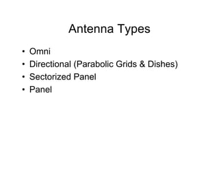 Antenna Types
•   Omni
•   Directional (Parabolic Grids & Dishes)
•   Sectorized Panel
•   Panel
 