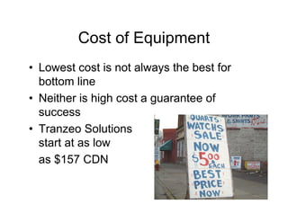 Cost of Equipment
• Lowest cost is not always the best for
  bottom line
• Neither is high cost a guarantee of
  success
• Tranzeo Solutions
  start at as low
  as $157 CDN
 