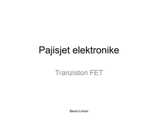 Pajisjet elektronike

    Tranzistori FET




        Besim Limani
 