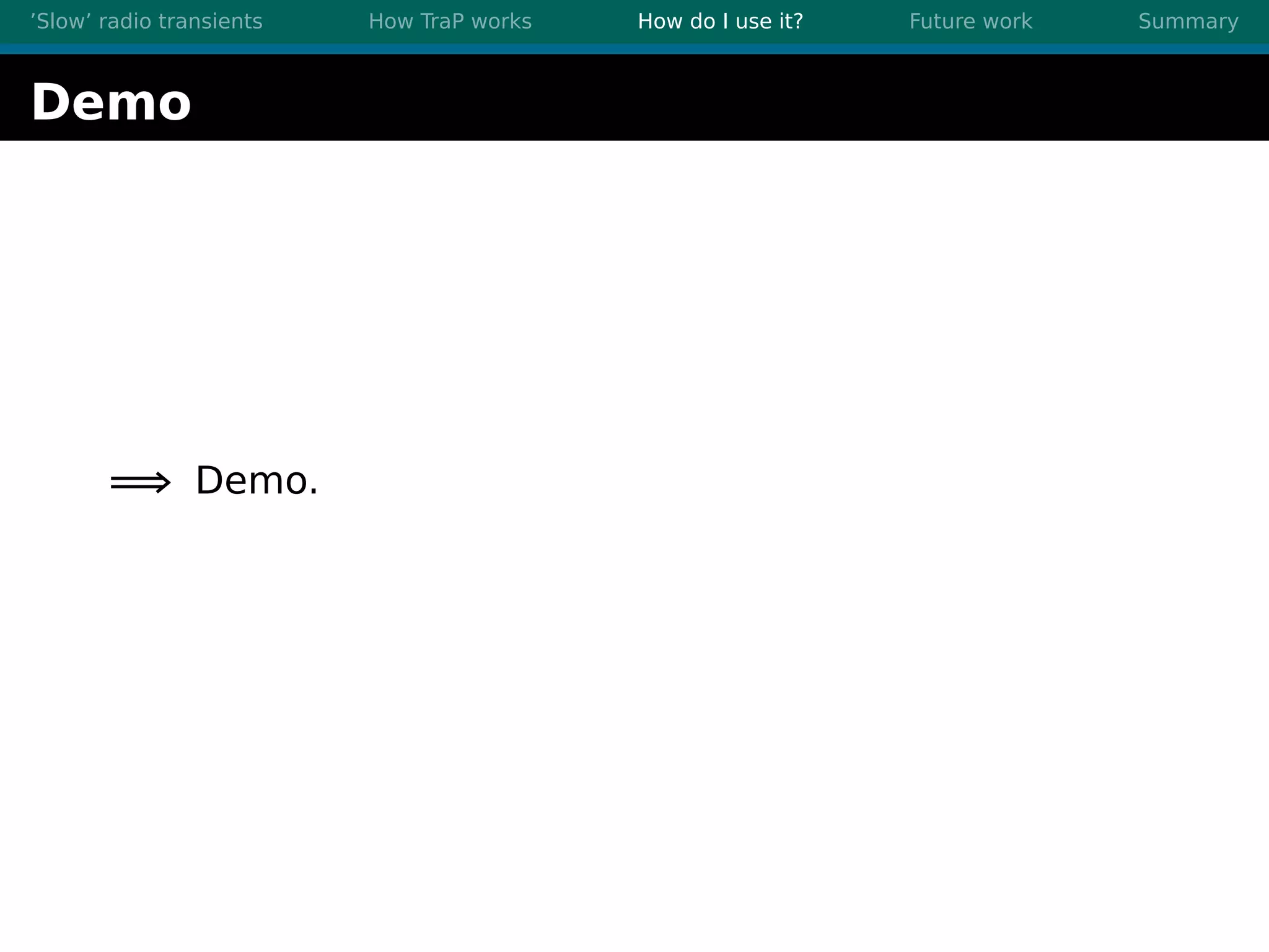 ’Slow’ radio transients How TraP works How do I use it? Future work Summary
Demo
=⇒ Demo.
 