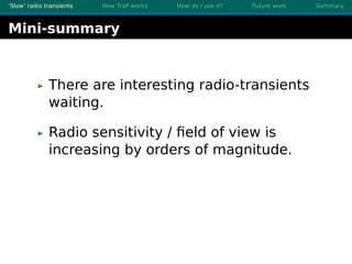 ’Slow’ radio transients How TraP works How do I use it? Future work Summary
Mini-summary
There are interesting radio-trans...