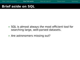 ’Slow’ radio transients How TraP works How do I use it? Future work Summary
Brief aside on SQL
SQL is almost always the mo...