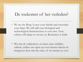 De toekomst of het verleden?
• We are the Borg. Lower your shields and surrender
your ships. We will add your biological a...