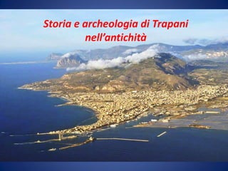 Storia e archeologia di Trapani
nell’antichità
 