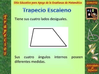Tiene sus cuatro lados desiguales.
Sus cuatro ángulos internos poseen
diferentes medidas.