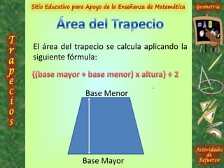 Base Mayor
Base Menor
El área del trapecio se calcula aplicando la
siguiente fórmula: