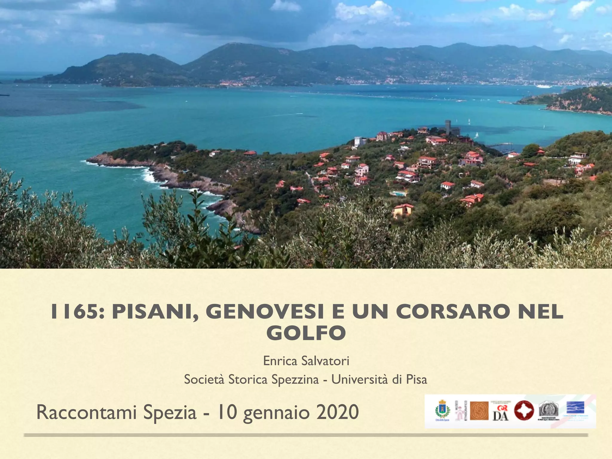1165: PISANI, GENOVESI E UN CORSARO NEL
GOLFO
Enrica Salvatori
Società Storica Spezzina - Università di Pisa
Raccontami Spezia - 10 gennaio 2020
 