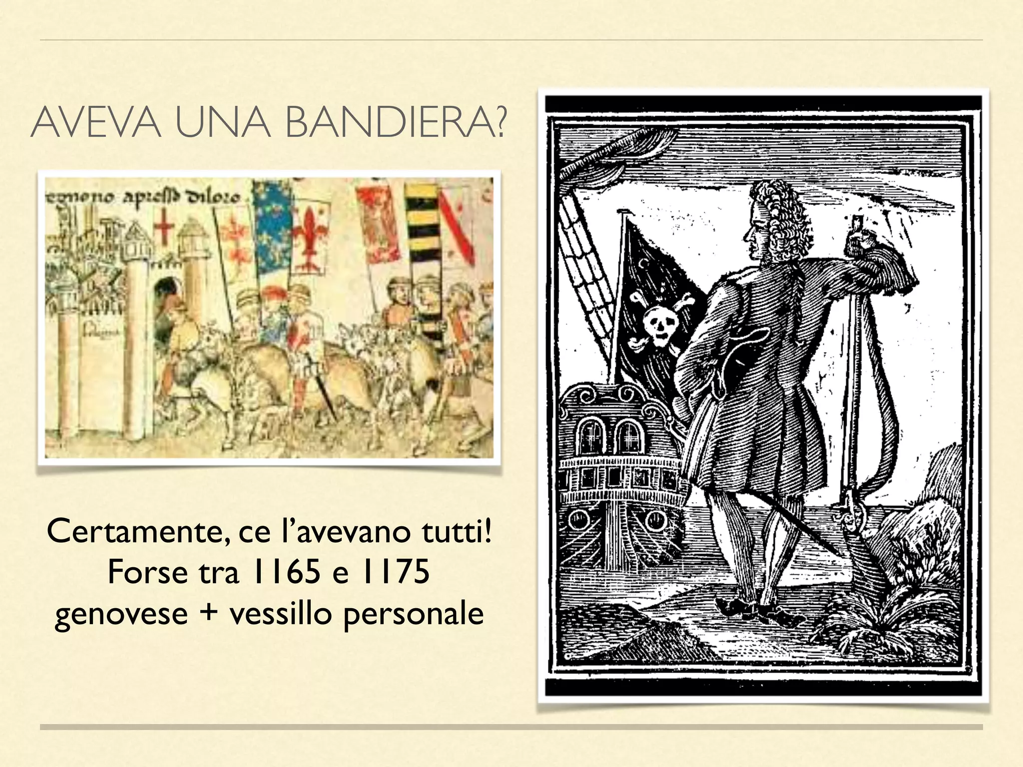AVEVA UNA BANDIERA?
Certamente, ce l’avevano tutti!
Forse tra 1165 e 1175
genovese + vessillo personale
 