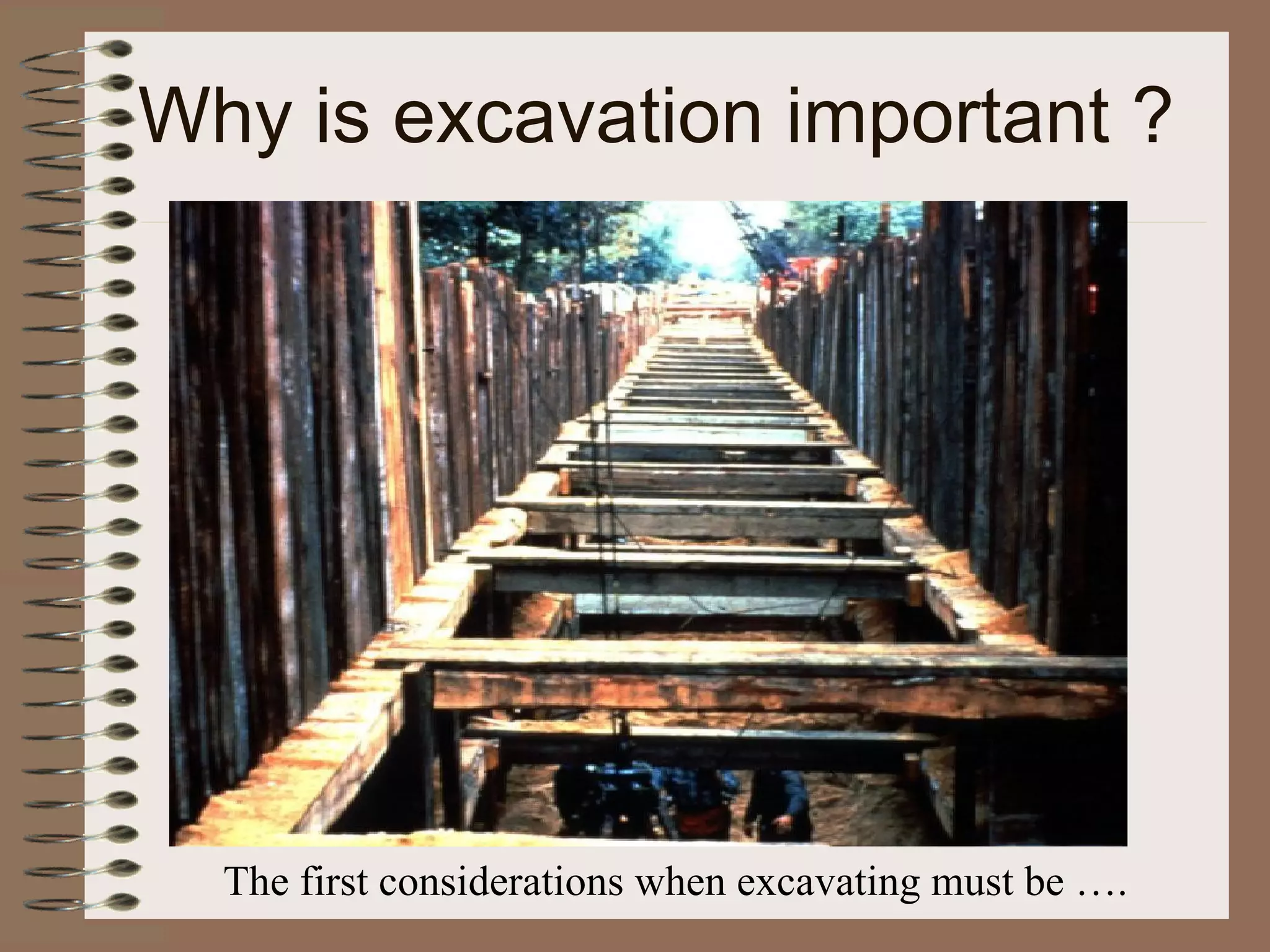 Why is excavation important ? The first considerations when excavating must be …. 